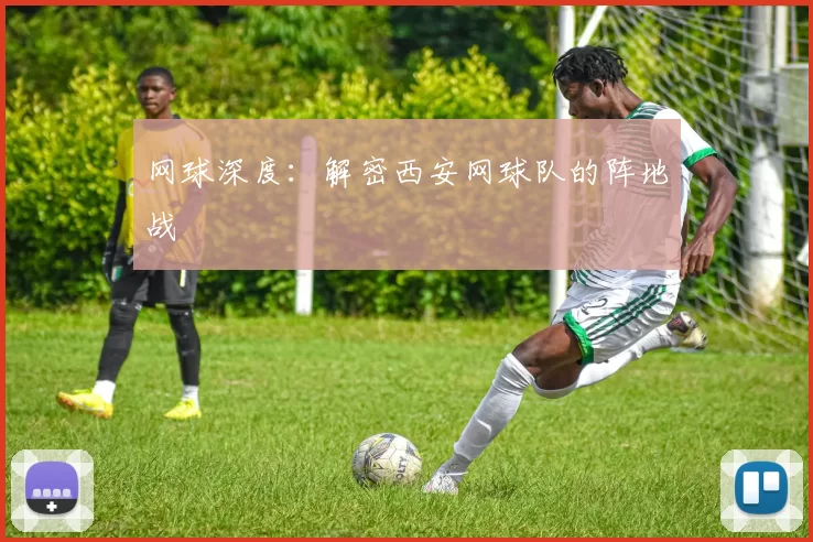 网球深度：解密西安网球队的阵地战