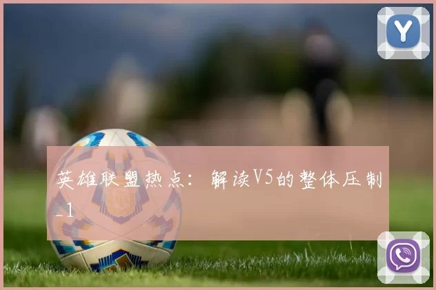 英雄联盟热点：解读V5的整体压制_1